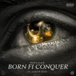 Popcaan & Joel Engineer – Born Fi Conquer Ft Junior Reid